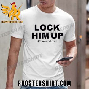 Donald Trump Indicted Lock Him Up T-Shirt