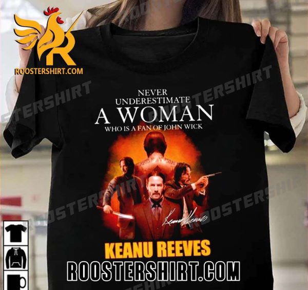 Never Underestimate A Woman Who Is A Fan Of John Wick Signature Keanu Reeves Unisex T-Shirt