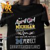 Quality I’m A April Girl And A Michigan Wolverines Fan Which Means I’m Pretty Much Perfect Unisex T-Shirt