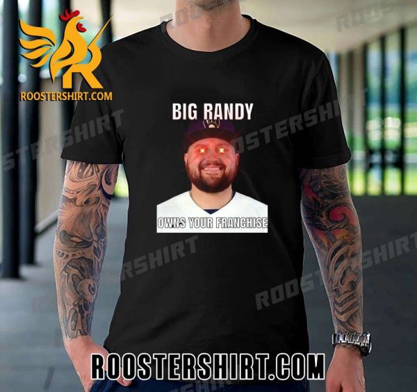 Quality Milwaukee Brewers Big Randy Owns Your Franchise Unisex T-Shirt