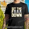 Quality Sit The Fuck Down Pittsburgh Baseball Unisex T-Shirt