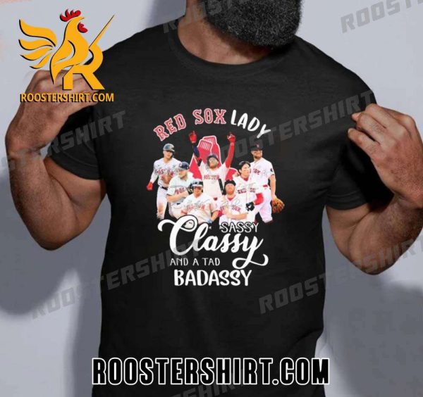 Quality 2023 Boston Red Sox Lady Sassy Classy And A Tad Badassy Signatures Unisex T-Shirt