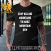 Quality Stop Killing Mountains To Make Mountain Dew T-Shirt