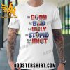 Quality The Good, The Bad, The Ugly, The Stupid, and the Idiot 2023 Unisex T-Shirt