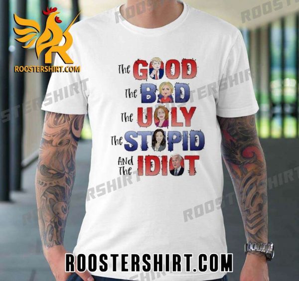 Quality The Good, The Bad, The Ugly, The Stupid, and the Idiot 2023 Unisex T-Shirt