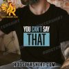 Quality You Can’t Say That 2023 Unisex T-Shirt