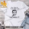 Qualily Put That In Your Pipe and Smoke It 2023 Unisex T-Shirt