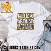 Quality Fuck Around And Find Out Bitch Denver Nuggets Unisex T-Shirt