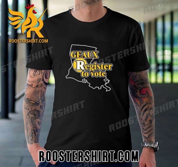 Quality LSU Tigers Geaux Register To Vote Unisex T-Shirt