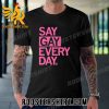 Quality Say Gay Every Day 2023 Unisex T-Shirt