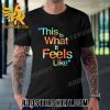 Quality This Is What It Feels Like Unisex T-Shirt