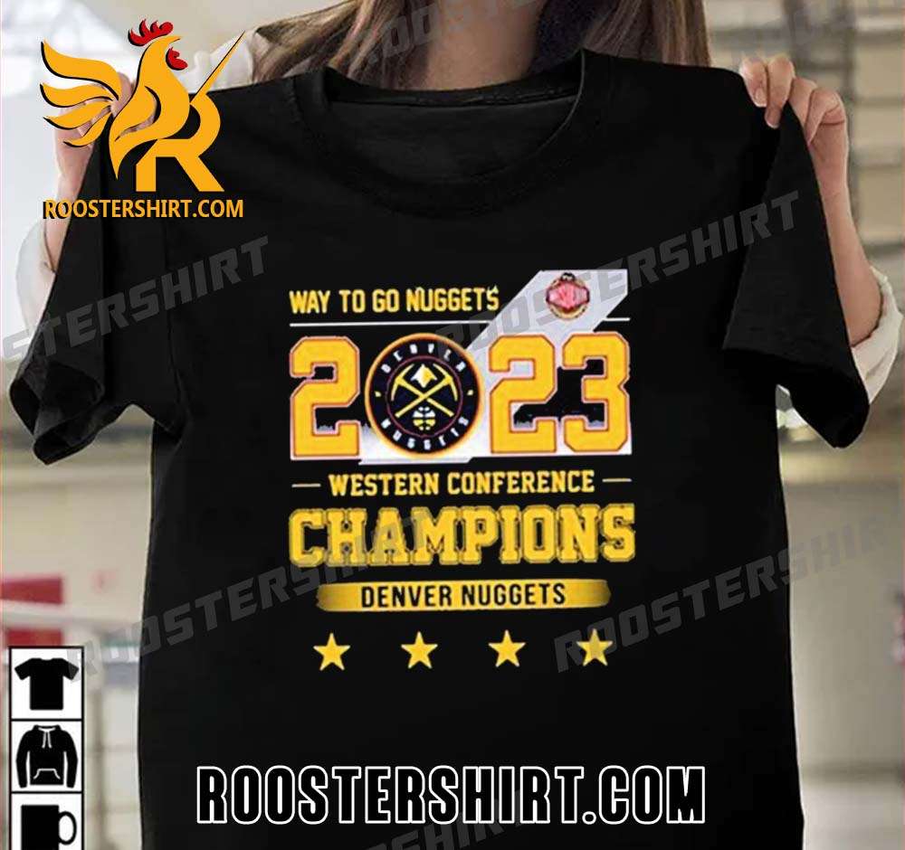 Quality Way To Go Nuggets 2023 Western Conference Champions Denver Nuggets Unisex T-Shirt