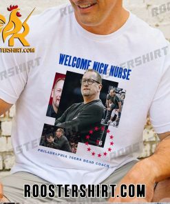 Welcome Nick Nurse Philadelphia 76ers Head Coach T-Shirt