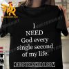I Need God Every Single Second Of My Life T-Shirt