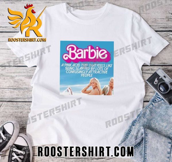 Quality Barbie A Pink Acid Trip That Feels Like Being Slapped By Lots Of Confusingly Attractive People Unisex T-Shirt