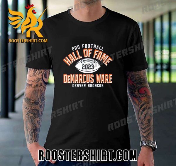 Quality DeMarcus Ware Denver Broncos Pro Football Hall Of Fame 2023 Unisex T-Shirt
