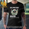 Quality Don’t Worry About Getting Older You Will Still Love Celtic Football And It’s Just More Burning Signatures Unisex T-Shirt