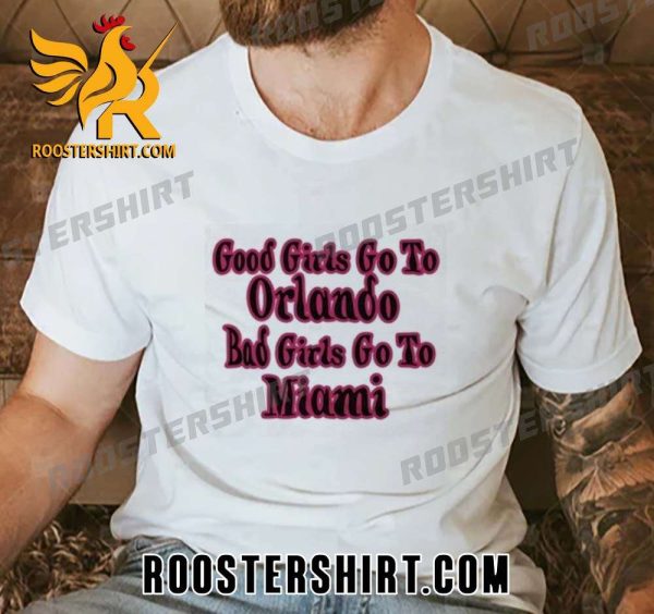 Quality Good Girls Go To Orlando Bad Girls Go To Miami Unisex T-Shirt