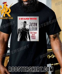 Quality I Stand With Jason Aldean Try That In A Small Town 2023 Unisex T-Shirt