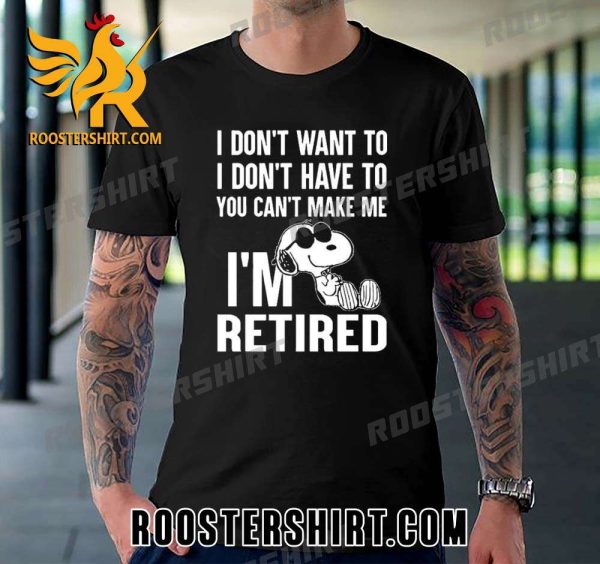 Quality I dont want to i don’t have to you cant make me i’m retired Unisex T-Shirt