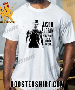 Quality Jason Aldean Try That In A Small Town Song Unisex T-Shirt