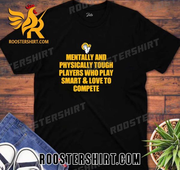 Quality Los Angeles Rams Mentally And Physically Tough Players Who Play Smart And Love To Compete Unisex T-Shirt
