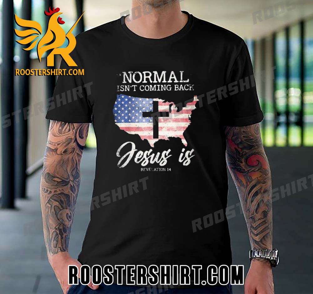 Quality Normal Isn’t Coming Back Jesus Is 2023 Unisex T-Shirt