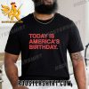 Quality Today Is America’s Birthday 2023 Unisex T-Shirt