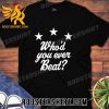 Quality Who’d You Ever Beat Unisex T-Shirt