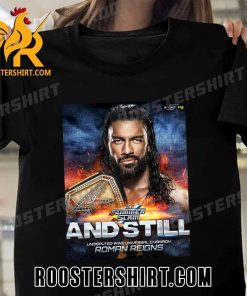 And Still Undisputed WWE Universal Champion Roman Reigns Summer Slam 2023 T-Shirt