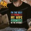BUY NOW I’m The Best Thing My Wife Ever Found In The Internet 2023 Classic Shirt