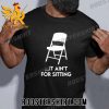 Quality Alabama Folding Chair It Ain’t For Sitting Unisex T-Shirt