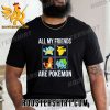 Quality All My Friends Are Pokémon Unisex T-Shirt