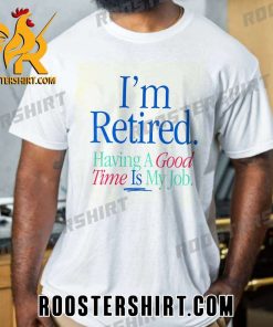 Quality Dwyane Wade Wearing Im Retired Having A Good Time Is My Job T-Shirt