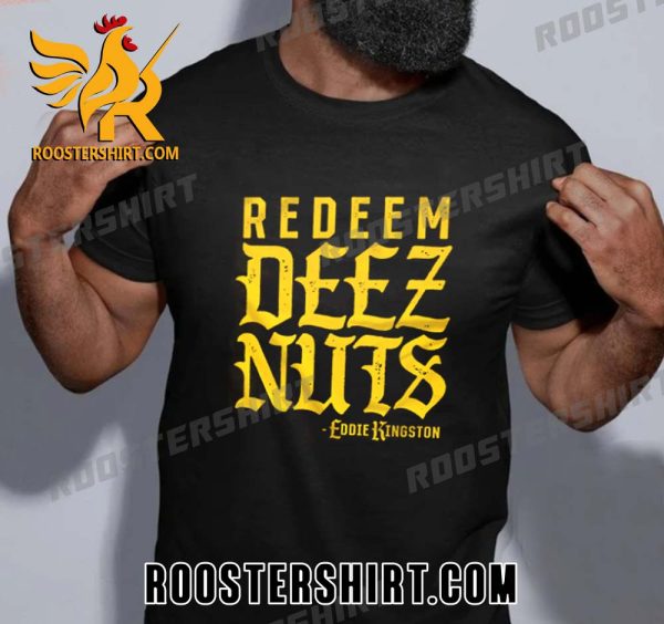 Quality Eddie Kingston Wearing Redeem Deez Nuts T-Shirt