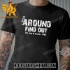 Quality F Around Find Out They That In A Small Town Unisex T-Shirt