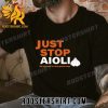 Quality Just Stop Aioli We All Know It’s Just Garlic Mayo Unisex T-Shirt