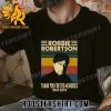 Quality RIP Robbie Robertson 1934-2023 T-Shirt