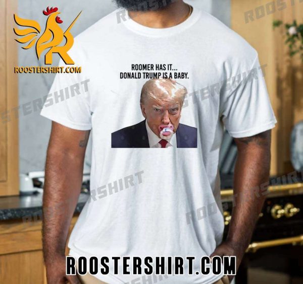 Quality Trump Mugshot Roomer Has It Donald Trump Is Baby Unisex T-Shirt