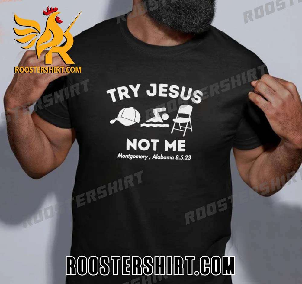 Quality Try Jesus Not Me Montgomery Riverboat Brawl 2023 Unisex T-Shirt