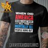 Quality When Did America Become A Place Where All The Mentally Ill People Hang Out Unisex T-Shirt