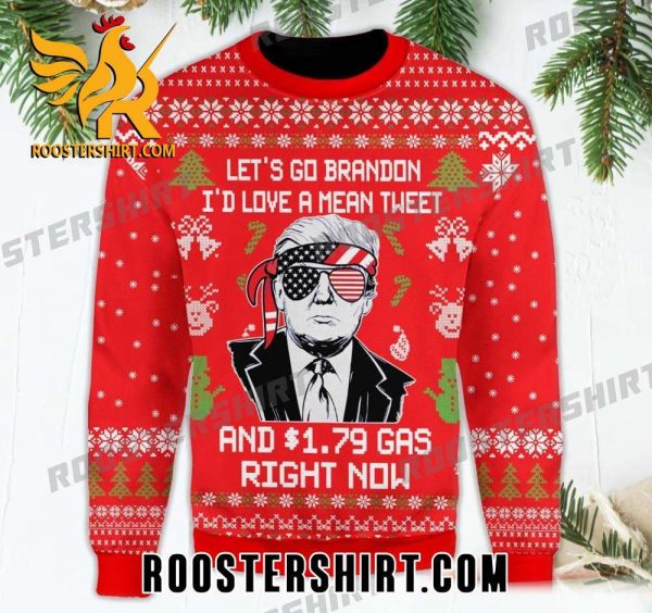 Donald Trump Let’s Go Brandon I’d Love A Mean Tweet And 1.79 Gas Right Now Ugly Sweater