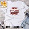 Quality Brock Fucking Purdy San Francisco 49ers Unisex T-Shirt