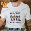 Quality In A World Full Of Witches Be Golden Girls 2023 Unisex T-Shirt