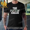 Quality Philadelphia Eagles The Fuckin’ Eagles Unisex T-Shirt