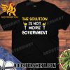 Quality The Solution Is Not More Government Unisex T-Shirt