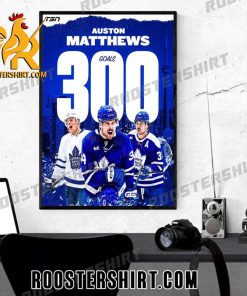 Auston Matthews 300 Career Goals And fifth all-time in Maple Leafs history Poster Canvas