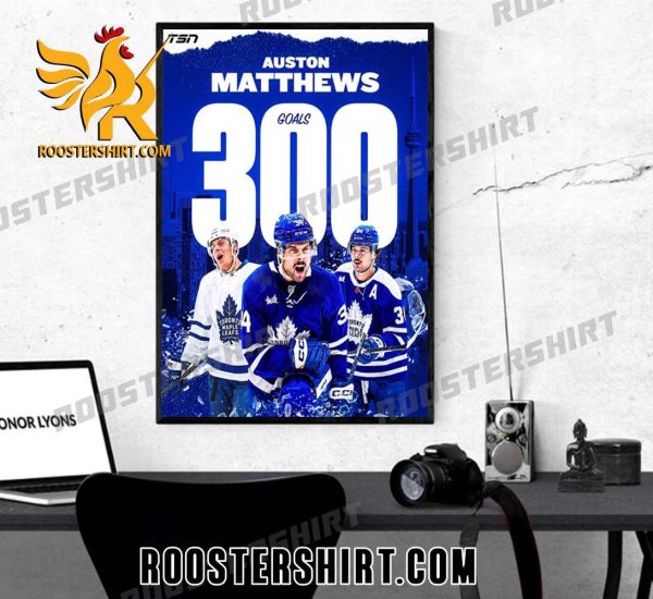 Auston Matthews 300 Career Goals And fifth all-time in Maple Leafs history Poster Canvas