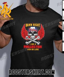 Limited Edition Damn Right I Am A Philadelphia Phillies Win Or Lose Skull New Design T-Shirt