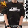 Premium It Ain’t Good Enough – Coach V Unisex T-Shirt
